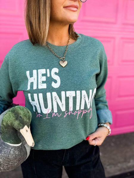 He's Hunting, So I'm Shopping Sweatshirt