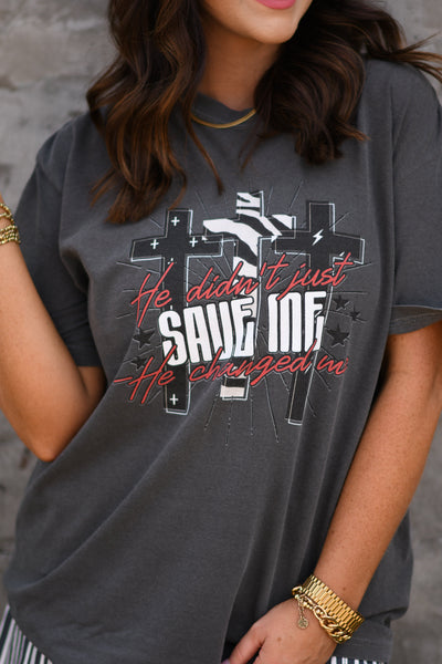 HE DIDN'T JUST SAVE ME HE CHANGED ME TEE
